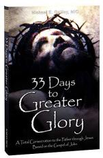 33 Days to Greater Glory : A Total Consecration to the Father Through Jesus Based on the Gospel of John 