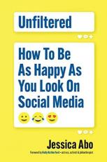 Unfiltered : How to Be As Happy As Your Social Media Feed Looks 