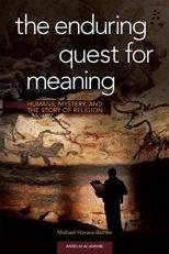 The Enduring Quest for Meaning : Humans, Mystery, and the Story of Religion 