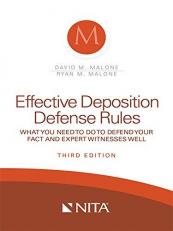 Effective Deposition Defense Rules : What You Need to Do to Defend Your Fact and Expert Witnesses Well 3rd