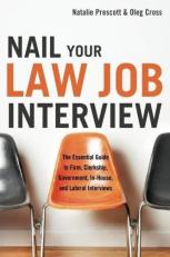 Nail Your Law Job Interview : The Essential Guide to Firm, Clerkship, Government, in-House, and Lateral Interviews 
