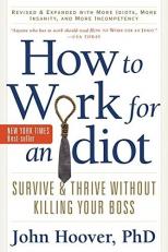 How to Work for an Idiot, Revised and Expanded with More Idiots, More Insanity, and More Incompetency : Survive and Thrive Without Killing Your Boss 2nd