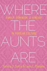 Where the Aunts Are : Family, Feminism, and Kinship in Popular Culture 