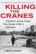 Killing the Cranes : A Reporter's Journey Through Three Decades of War in Afghanistan