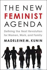 The New Feminist Agenda : Defining the Next Revolution for Women, Work, and Family 