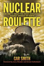 Nuclear Roulette : The Truth about the Most Dangerous Energy Source on Earth 