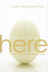 Belonging Here : A Guide for the Spiritually Sensitive Person 