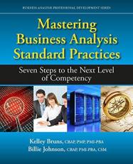 Mastering Business Analysis Standard Practices : Seven Steps to the Next Level of Competency