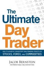 The Ultimate Day Trader : How to Achieve Consistent Day Trading Profits in Stocks, Forex, and Commodities 