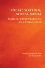 Social Writing/Social Media : Publics, Presentations, and Pedagogies 