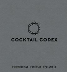 Cocktail Codex : Fundamentals, Formulas, Evolutions [a Cocktail Recipe Book] 