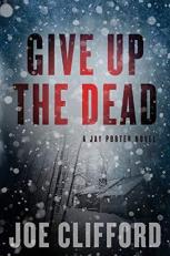 Give up the Dead : A Jay Porter Novel 