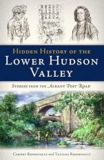 Hidden History of the Lower Hudson Valley: : Stories from the Albany Post Road 