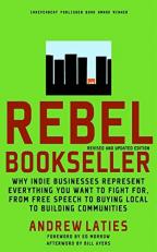 Rebel Bookseller : Why Indie Bookstores Represent Everything You Want to Fight for from Free Speech to Buying Local to Building Communities 2nd