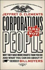 Corporations Are Not People : Why They Have More Rights Than You Do and What You Can Do about It 