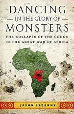 Dancing in the Glory of Monsters : The Collapse of the Congo and the Great War of Africa 