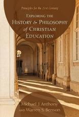 Exploring the History and Philosophy of Christian Education : Principles for the 21st Century