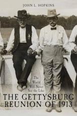 The World Will Never See the Like : The Gettysburg Reunion Of 1913 