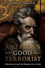 America's Good Terrorist : John Brown and the Harpers Ferry Raid 