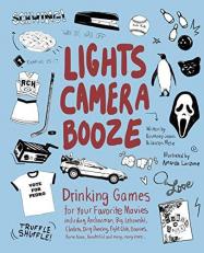 Lights Camera Booze : Drinking Games for Your Favorite Movies Including Anchorman, Big Lebowski, Clueless, Dirty Dancing, Fight Club, Goonies, Home Alone, Karate Kid and Many, Many More 