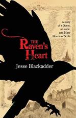 The Raven's Heart : A Story of a Quest, a Castle and Mary Queen of Scots 