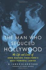 The Man Who Seduced Hollywood : The Life and Loves of Greg Bautzer, Tinseltown's Most Powerful Lawyer 
