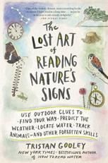 The Lost Art of Reading Nature's Signs : Use Outdoor Clues to Find Your Way, Predict the Weather, Locate Water, Track Animals--And Other Forgotten Skills 