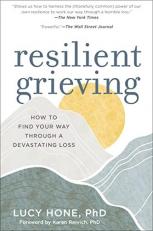 Resilient Grieving : How to Find Your Way Through a Devastating Loss 