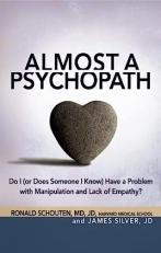 Almost a Psychopath : Do I (or Does Someone I Know) Have a Problem with Manipulation and Lack of Empathy? 