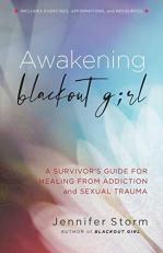 Awakening Blackout Girl : A Survivor's Guide for Healing from Addiction and Sexual Trauma 