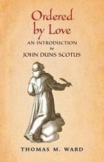 Ordered by Love : An Introduction to John Duns Scotus 