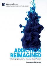 Addiction Reimagined : Challenging Views of an Enduring Social Problem 