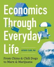 Economics Through Everyday Life : From China and Chili Dogs to Marx and Marijuana 