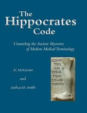 The Hippocrates Code : Unraveling the Ancient Mysteries of Modern Medical Terminology 