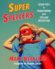 Super Spellers : Seven Steps to Transforming Your Spelling Instruction