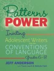 Patterns of Power, Grades 6-8 : Inviting Adolescent Writers into the Conventions of Language