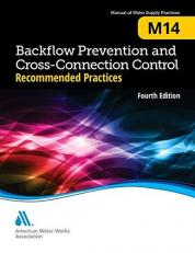 Backflow Prevention and Cross-Connection Control: Recommended Practices (M14) : AWWA Manual of Water Supply Practice 4th