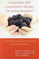 Acceptance and Commitment Therapy for Eating Disorders : A Process-Focused Guide to Treating Anorexia and Bulimia 