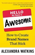 Hello, My Name Is Awesome : How to Create Brand Names That Stick 