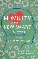 Humility Is the New Smart : Rethinking Human Excellence in the Smart Machine Age 6th