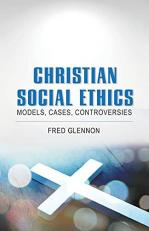 Christian Social Ethics : Models, Cases, Controversies 