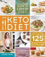 The Keto Diet : The Complete Guide to a High-Fat Diet, with More Than 125 Delectable Recipes and 5 Meal Plans to Shed Weight, Heal Your Body, and Regain Confidence
