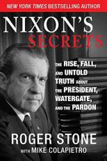 Nixon's Secrets : The Rise, Fall, and Untold Truth about the President, Watergate, and the Pardon 