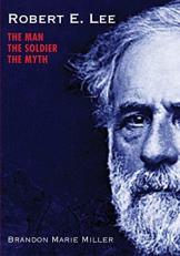 Robert E. Lee : The Man, the Soldier, the Myth 