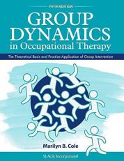 Group Dynamics in Occupational Therapy : The Theoretical Basis and Practice Application of Group Intervention 5th