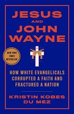 Jesus and John Wayne : How White Evangelicals Corrupted a Faith and Fractured a Nation 