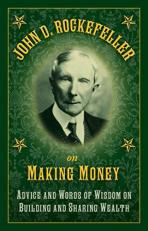 John D. Rockefeller on Making Money : Advice and Words of Wisdom on Building and Sharing Wealth 