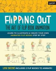 Flipping Out: the Art of Flip Book Animation : Learn to Illustrate and Create Your Own Animated Flip Books Step by Step 