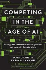 Competing in the Age of AI : Strategy and Leadership When Algorithms and Networks Run the World 