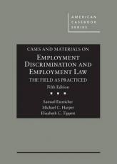 Cases and Materials on Employment Discrimination and Employment Law, the Field As Practiced 5th